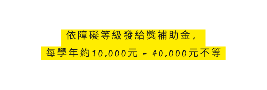 依障礙等級發給獎補助金 每學年約10 000元 40 000元不等