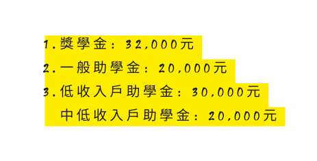 獎學金 32 000元 一般助學金 20 000元 低收入戶助學金 30 000元 中低收入戶助學金 20 000元