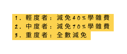 1 輕度者 減免40 學雜費 2 中度者 減免70 學雜費 3 重度者 全數減免